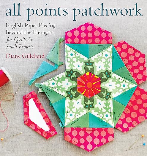 All Points Patchwork: English Paper Piecing beyond the Hexagon for Quilts & Small Projects